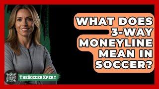 What Does 3-Way Moneyline Mean In Soccer? - The Sport Xpert