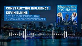 Constructing Influence: 485X and Construction Wages with Kevin Elkins of the NYC Carpenters Union