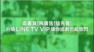 【LINE TV 共享追劇生活】高畫質！無廣告！搶先看！升級LINE TV VIP讓你追劇也能放閃～