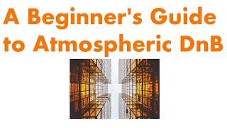 A Beginner's Guide to Atmospheric DnB