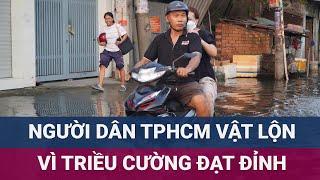 Triều cường lại lên đỉnh, người dân TPHCM vật lộn, khổ sở trong biển nước giờ tan tầm | VTC Now