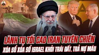 LÃNH TỤ TỐI CAO IRAN TUYÊN CHIẾN: XÓA SỔ ISRAEL KHỎI TRÁI ĐẤT, TRẢ MÓN NỢ MÁU