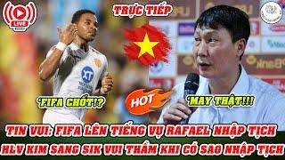 TRỰC TIẾP: FIFA LÊN TIẾNG VỤ RAFAELSON NHẬP TỊCH  |  HLV KIM SANG SIK VUI THẦM KHI CÓ SAO NHẬP TỊCH