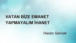 VATAN BİZE EMANET YAPMAYALIM İHANET - Hasan Sancak