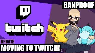 Banproof Streams moving to Twitch!!!