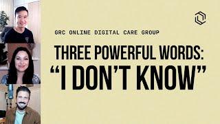 GRC Online Digital Care Group #12: Three Powerful Words: "I Don't Know"