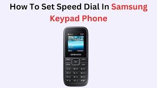 How To Set Speed Dial In Samsung Keypad Phone