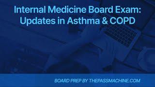 Internal Medicine Board Exam: Updates in Asthma & COPD