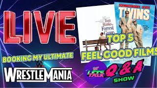 LIVE Q AND A SHOW - THE TOP 5 FEEL GOOD FILMS! BOOKING THE ULTIMATE WRESTLEMANIA