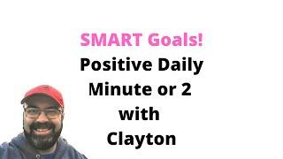 SMART Goals! Positive Daily Minute or 2 with Clayton