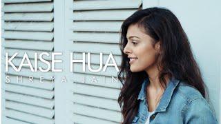 Kaise Hua | Kabir Singh | Female Cover | Shreya Jain | Vivart