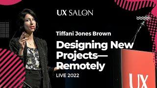 Designing New Projects—Remotely -  Tiffani Jones Brown (LIVE from UX Salon 2022)