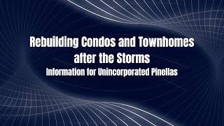 Rebuilding Condos and Townhomes after the Storms: Information for Unincorporated Pinellas