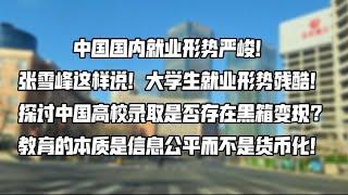 中国国内就业形势严峻！失业大潮涌来！张雪峰这样说！大学生就业形势残酷！探讨中国高校录取是否存在黑箱变现？教育的本质是信息公平而不是货币化！