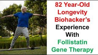 82 Year Old Longevity Biohacker's Experience With Follistatin Gene Therapy