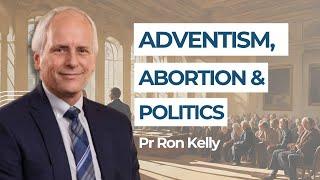 Adventism, Politics, and Abortion | Pr  Ron Kelly