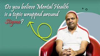 Do you believe Mental Health is a topic wrapped around Stigma | Kapil Gupta