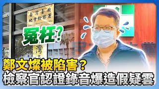 鄭文燦被陷害？　檢察官「親筆認證」錄音爆造假疑雲 @ChinaTimes