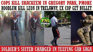 Cops KlLL Shackeem In PMore + Hoodlum KlLL Leon In Trelawny, Ex Cop Gets Bullet + Soldier's Sister