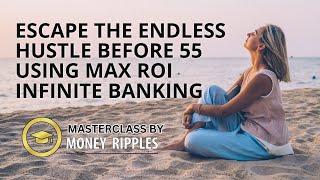 Escape the Endless Hustle BEFORE 55 Using Max ROI Infinite Banking