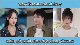 Thần y ẩn danh xuống núi tìm vợ, không ngờ lại hốt được 3 cô vợ vừa đẹp vừa ngon