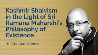 Kashmir Shaivism in the Light of Sri Ramana Maharshi’s Philosophy of Existence by Dr. Rajshekar