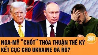 Nga-Mỹ “chốt” thỏa thuận thế kỷ, kết cục cho Ukraine đã rõ?