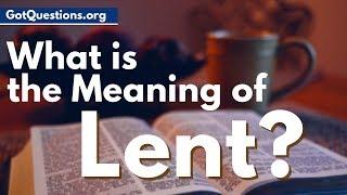 What is the meaning of Lent  |  What is Lent & Lent fasting  |  GotQuestions.org