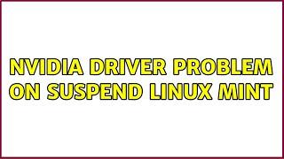 Nvidia driver problem on suspend Linux Mint
