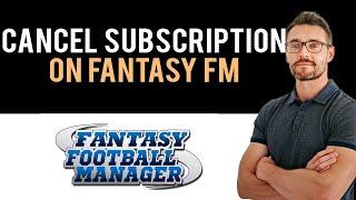  How to Cancel Fantasy Football Manager Subscription 2024 (Full Guide)