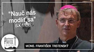 Mons. František Trstenský - "Nauč nás modliť sa" (Lk 11,1)