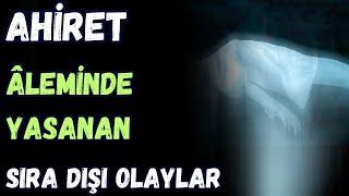 AHİRET ÂLEMİNDE YAŞANAN SIRA DIŞI OLAYLAR - KABİR VE AHİRET HAYATI