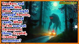 Truckers and people who drive haunted roads, what is the scariest paranormal, cryptid, encounter?