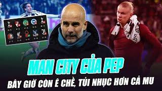 MAN CITY CỦA PEP GUARDIOLA BÂY GIỜ CÒN Ê CHỀ, TỦI NHỤC HƠN CẢ MAN UTD CỦA TEN HAG