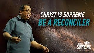 Christ is Supreme - Christ Is Supreme in Our Reconciliation: Be a Reconciler - Bong Saquing