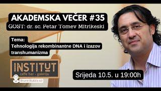 Akademska večer #35 -dr.sc. Petar T.Mitrikeski-Tehnologija rekombinantne DNA i izazov transhumanizma