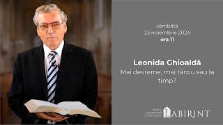 Leonida Ghioaldă - Mai devreme, mai târziu sau la timp? - 23.11.2024