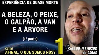 1/2 – A beleza,o peixe,o galpão,a van e a árvore - EQM de Kalleb Menezes | Experiência Quase Morte