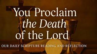 Daily Scripture Reading and Reflection: You Proclaim the Death of the Lord - June 22, 2025