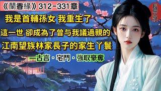 16【長篇】《蘭香緣》312-331章，我是首輔的孫女，因家族卷入奪嫡風波獲罪，與新婚丈夫雙雙死在發配途中。我帶著記憶轉世投胎，成為上一世曾與我議過親的江南望族林家大房長子林錦樓的家生丫鬟。