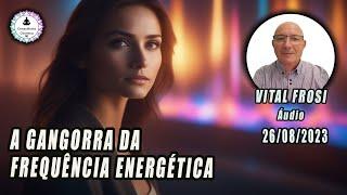 VITAL FROSI - A GANGORRA DA FREQUÊNCIA - 26/08/2023