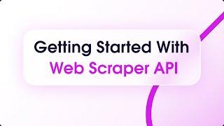 Getting Started With Web Scraper API