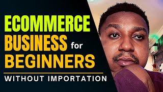 How To Start An eCommerce Business For Beginners | Without Importation Guide 2021