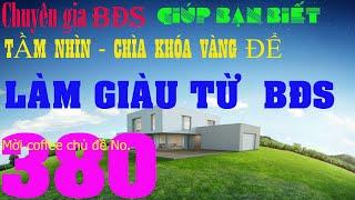 Chuyên gia BĐS nói về TẦM NHÌN – CHÌA KHÓA VÀNG ĐỂ LÀM GIÀU TỪ BĐS | Chuyên gia Bất động sản