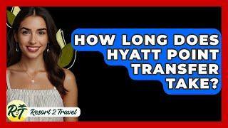 How Long Does Hyatt Point Transfer Take? - Resort 2 Travel