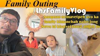 LHSFAMILYVLOG/FAMILY OUTING NAJONG NEINA VETPEH UVO/ANAGELSE POUTE| NEWS CHULEH FAMILY KIMANCHAH...
