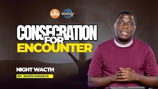 CONSECRATION FOR ENCOUNTER | NIGHT WATCH |  WITH AP. JAMES KAWALYA | | LIFEWAY CHURCH OF CHRIST