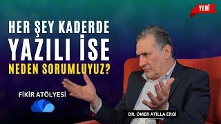 HER ŞEY KADERDE YAZILI İSE NEDEN SORUMLU TUTULUYORUZ ? - FİKİR ATÖLYESİ - DR. ÖMER ATİLLA ERGİ