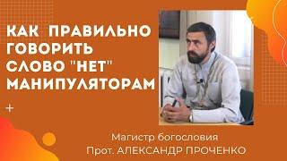 КАК правильно и вовремя ГОВОРИТЬ "НЕТ", ЧТОБЫ тобой НЕ МАНИПУЛИРОВАЛИ Прот. Александр ПРОЧЕНКО