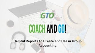 GTO Coach & Go! - Helpful Reports to Create and Use in Group Accounting